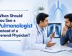 When Should You See a Pulmonologist Instead of a General Physician?